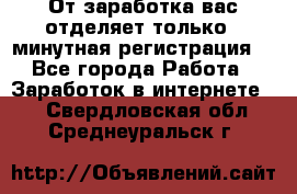 От заработка вас отделяет только 5 минутная регистрация  - Все города Работа » Заработок в интернете   . Свердловская обл.,Среднеуральск г.